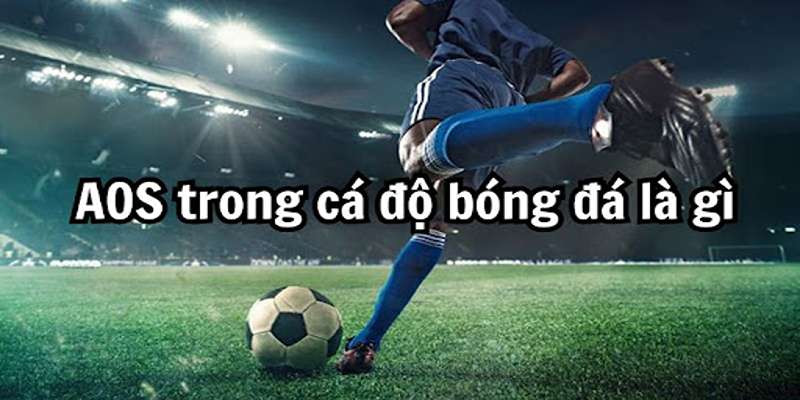 Khám phá ưu và nhược điểm của kèo tỷ số AOS