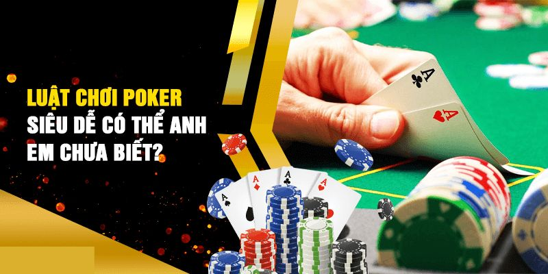 Cách chơi bài poker chi tiết nhất cho newbie