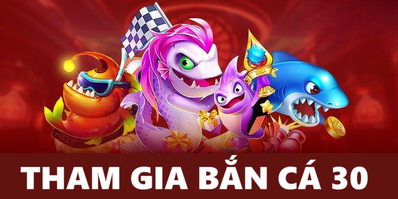 Bí quyết bắn cá 30 bách chiến bách thắng