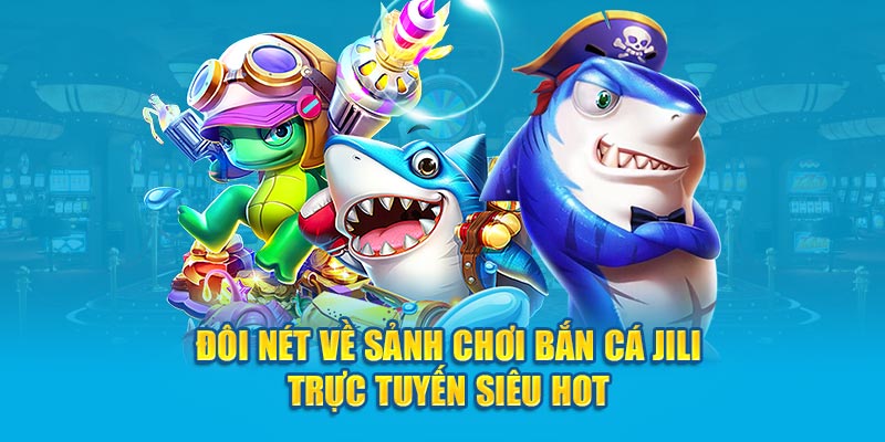 Đôi nét tìm hiểu về bắn cá jili