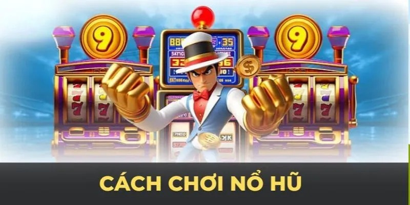 Hướng Dẫn Chi Tiết Cách Chơi Nổ Hũ Từ A - Z Cho Người Mới