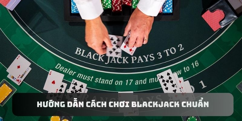 Luật chơi blackjack chuẩn xác nhất cho người mới