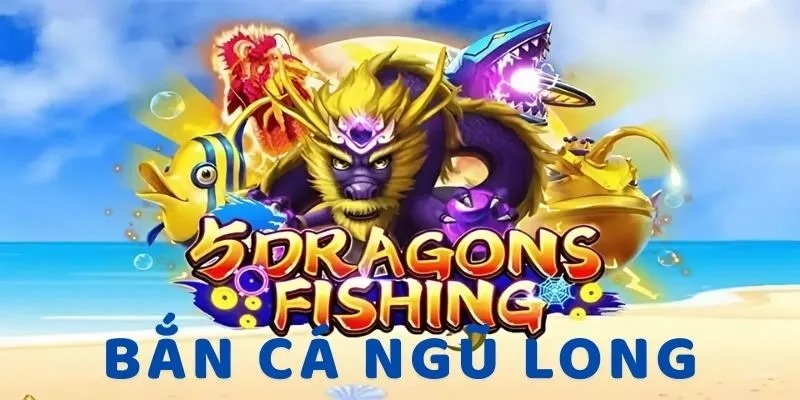 Bắn Cá Ngũ Long - Săn Rồng Trúng Lớn Mỗi Ngày Tại 123Win