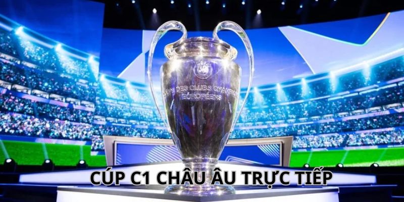 Tìm hiểu về cúp c1 châu Âu