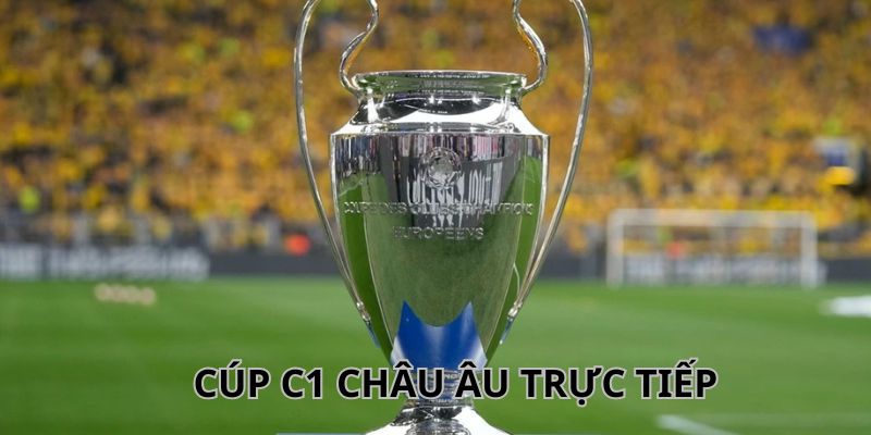 Kinh nghiệm bắt kèo cúp c1 châu Âu trực tiếp thắng lớn