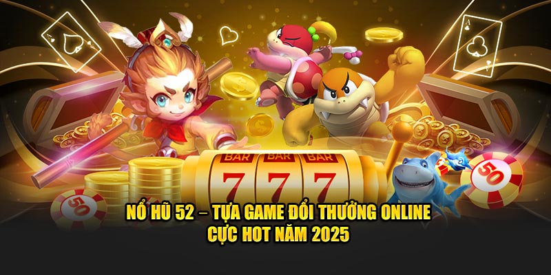 Nổ Hũ 52 - Quay Liền Tay, Rinh Ngay Jackpot Tại 123Win