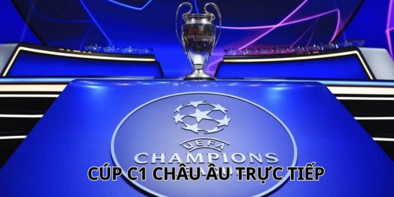 Cúp C1 Châu Âu Trực Tiếp - Kịch Tính Từng Giây Tại 123Win