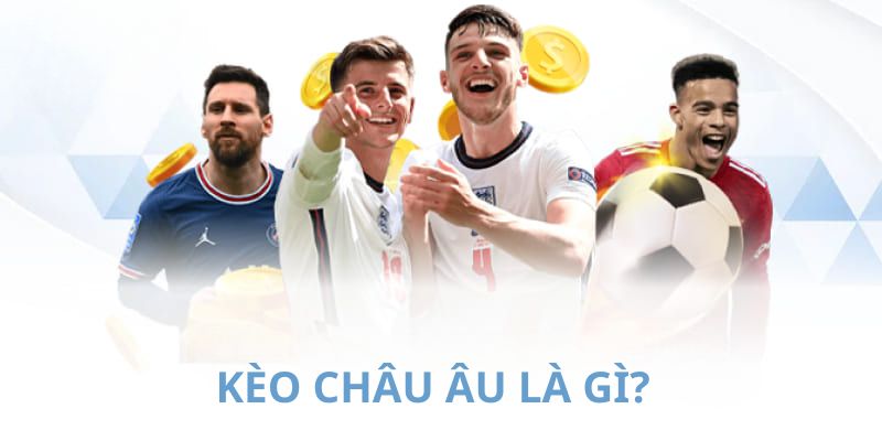 Kèo bóng đá châu Âu là gì?