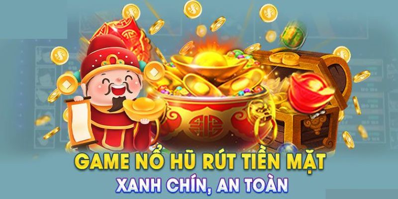 Bí kíp săn thưởng với tựa game nổ hũ rút tiền mặt