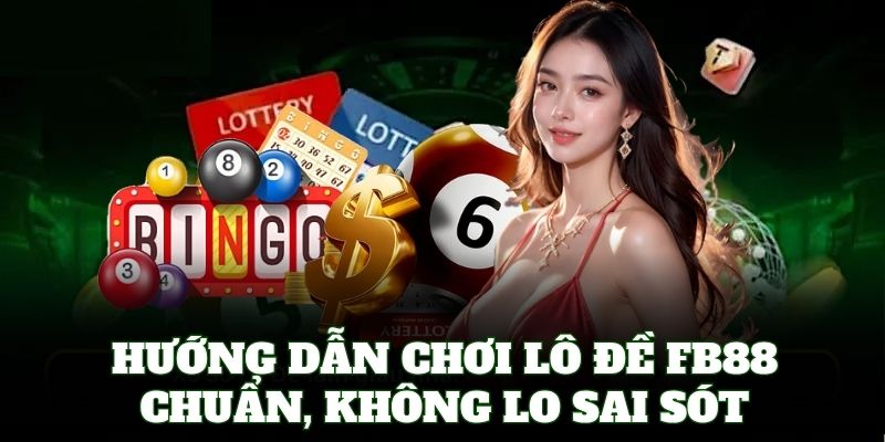 Hướng dẫn đăng ký chơi Lô Đề FB88 nhanh