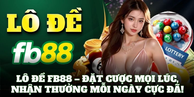 Lô Đề FB88 có tỷ lệ ăn cao nhất