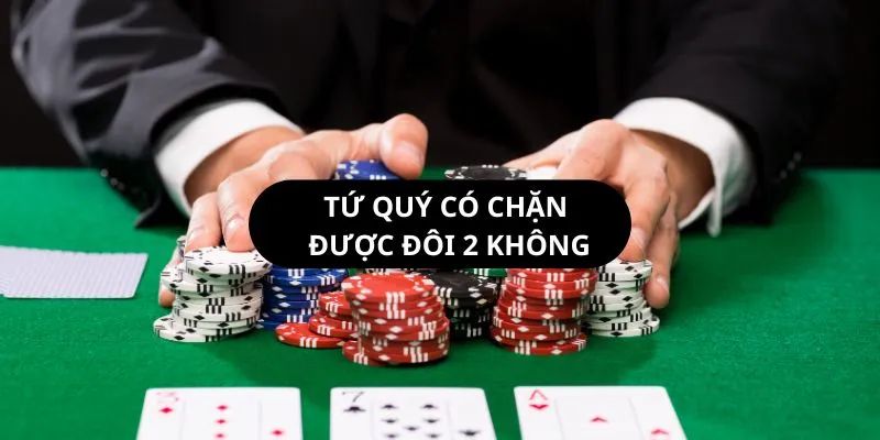 Tứ quý chặt được gì? Các trường hợp chi tiết
