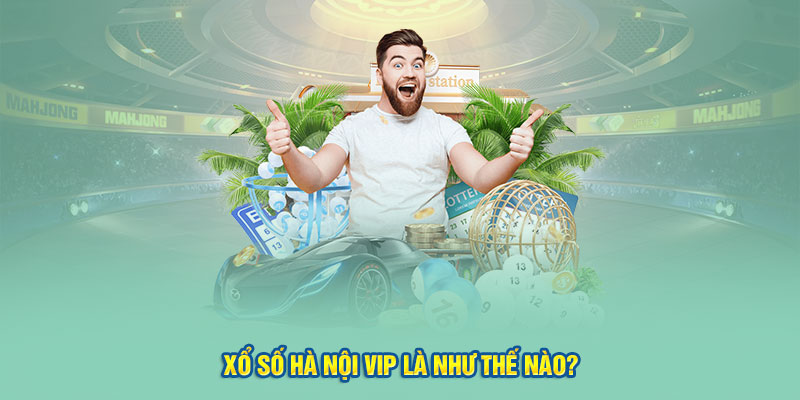 Khám phá chi tiết về hình thức chơi Xổ số Hà Nội VIP