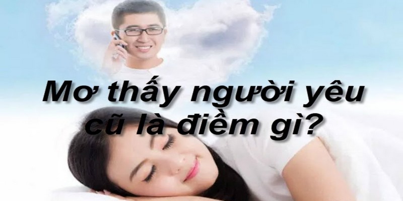 Giải Mã Ngủ Mơ Thấy Người Yêu Cũ Nên Đánh Con Gì?