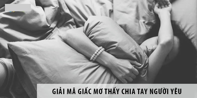 Mơ thấy chia tay người yêu điềm báo điều gì?