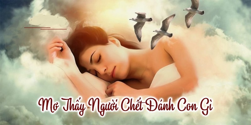 Nằm mơ thấy người chết nên chốt số lô đề nào?