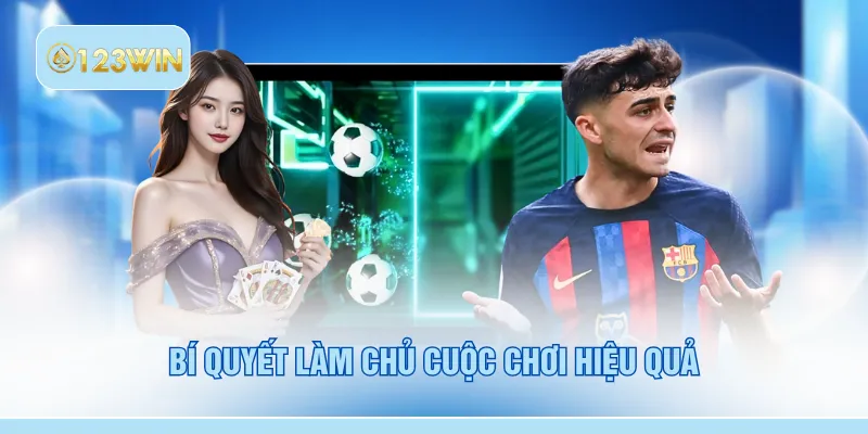 Bí quyết làm chủ cuộc chơi hiệu quả