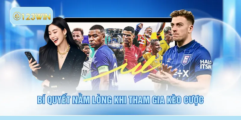 Bí quyết nằm lòng khi tham gia kèo cược
