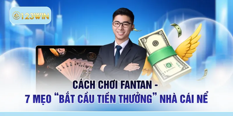 Cách Chơi Fantan - 7 Mẹo “Bắt Cầu Tiền Thưởng” Nhà Cái Nể