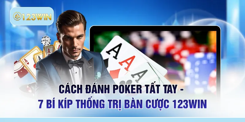Cách Đánh Poker Tất Tay - 7 Bí Kíp Thống Trị Bàn Cược 123WIN