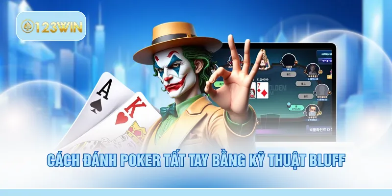 Cách đánh poker tất tay bằng kỹ thuật Bluff