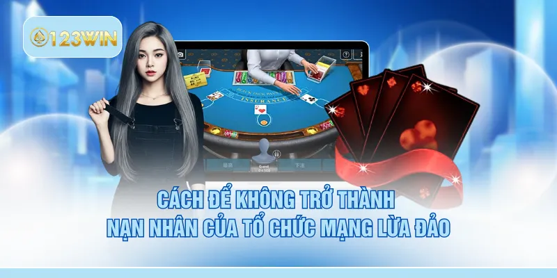 Cách để không trở thành nạn nhân của tổ chức mạng lừa đảo