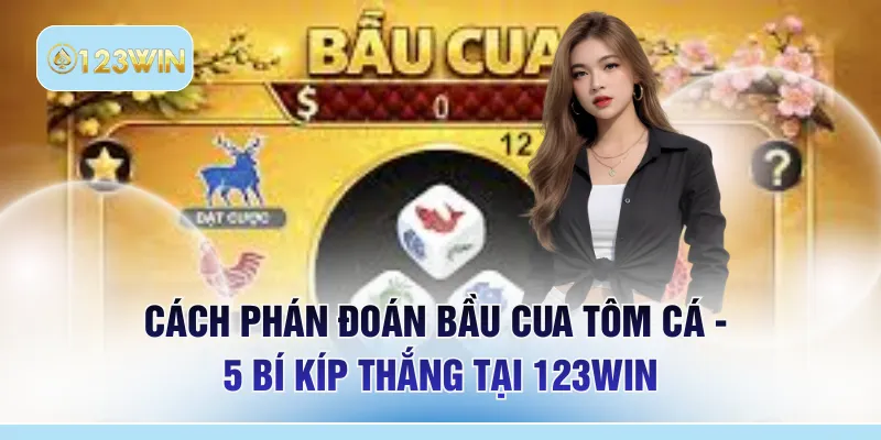 Cách Phán Đoán Bầu Cua Tôm Cá - 5 Bí Kíp Thắng Tại 123WIN