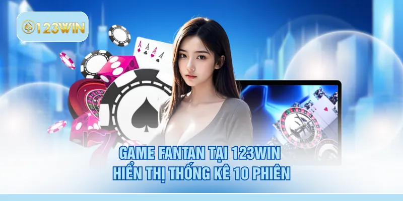 Game Fantan tại 123WIN hiển thị thống kê 10 phiên