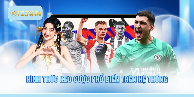 Hình thức kèo cược phổ biến trên hệ thống