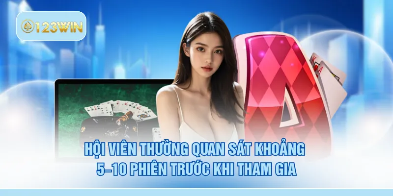 Hội viên thường quan sát khoảng 5–10 phiên trước khi tham gia