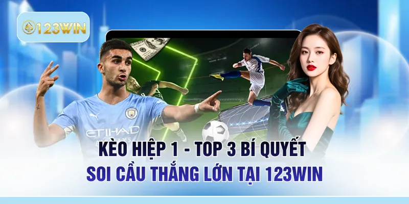 Kèo Hiệp 1 - Top 3 Bí Quyết Soi Cầu Thắng Lớn Tại 123WIN