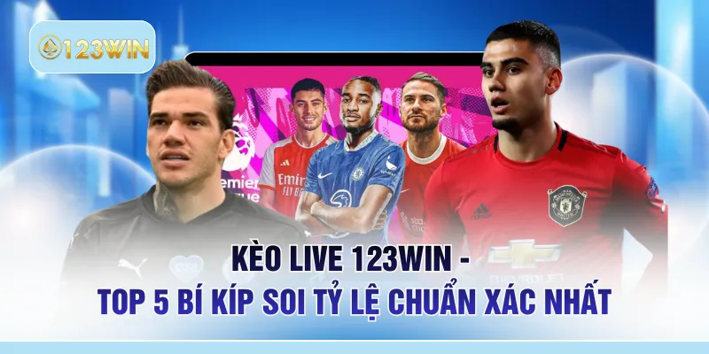 Kèo Live 123WIN - Top 5 Bí Kíp Soi Tỷ Lệ Chuẩn Xác Nhất
