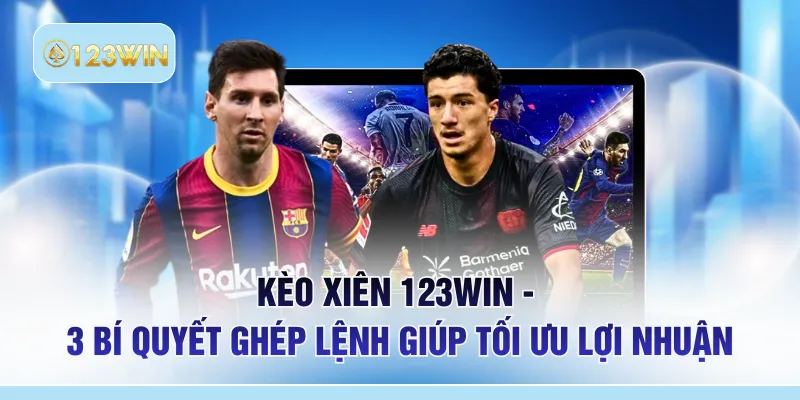 Kèo Xiên 123WIN - 3 Bí Quyết Ghép Lệnh Giúp Tối Ưu Lợi Nhuận