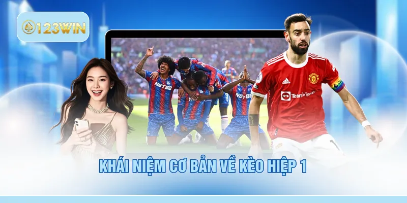 Khái niệm cơ bản về kèo hiệp 1