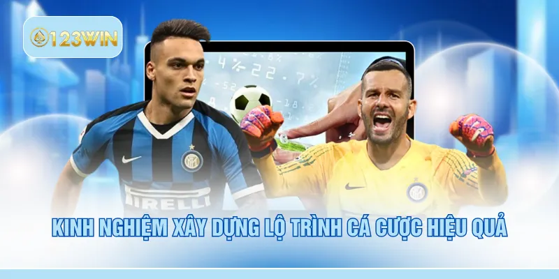 Kinh nghiệm xây dựng lộ trình cá cược hiệu quả