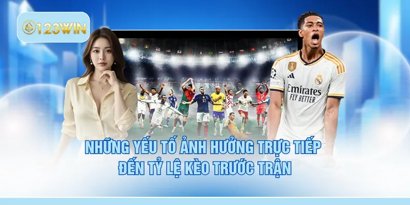 Những yếu tố ảnh hưởng trực tiếp đến tỷ lệ kèo trước trận