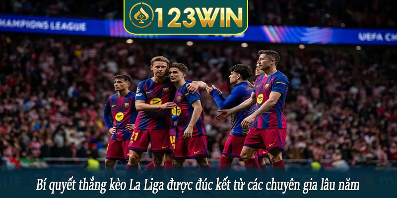 Bí quyết thắng kèo La Liga được đúc kết từ các chuyên gia lâu năm