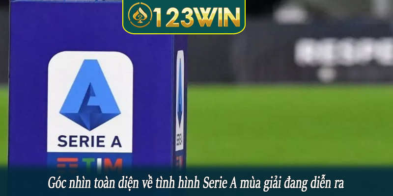 Góc nhìn toàn diện về tình hình Serie A mùa giải đang diễn ra