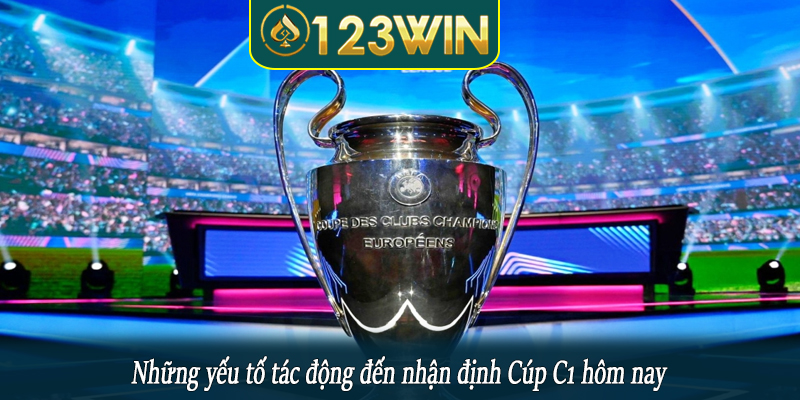 Những yếu tố tác động đến nhận định Cúp C1 hôm nay