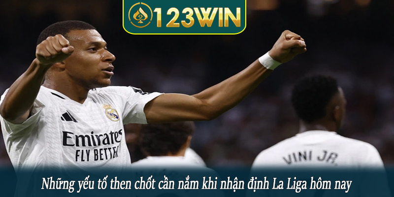 Những yếu tố then chốt cần nắm khi nhận định La Liga hôm nay