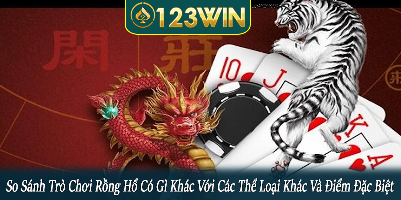 trò chơi rồng hổ có gì khác với các thể loại khác