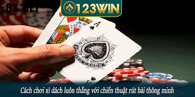 Cách chơi xì dách luôn thắng với chiến thuật rút bài thông minh