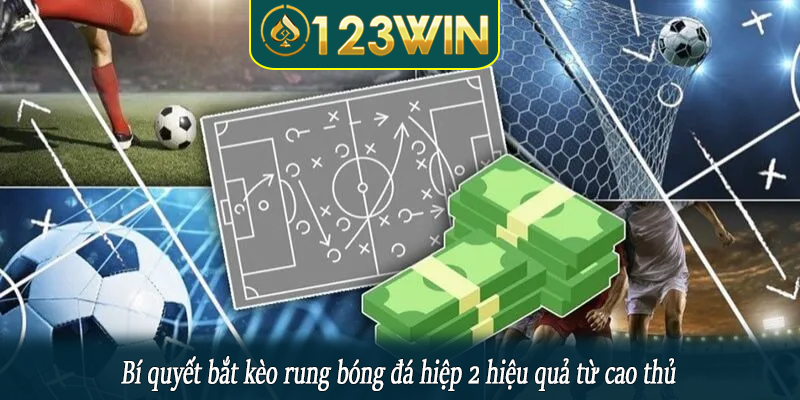 Bí quyết bắt kèo rung bóng đá hiệp 2 hiệu quả từ cao thủ