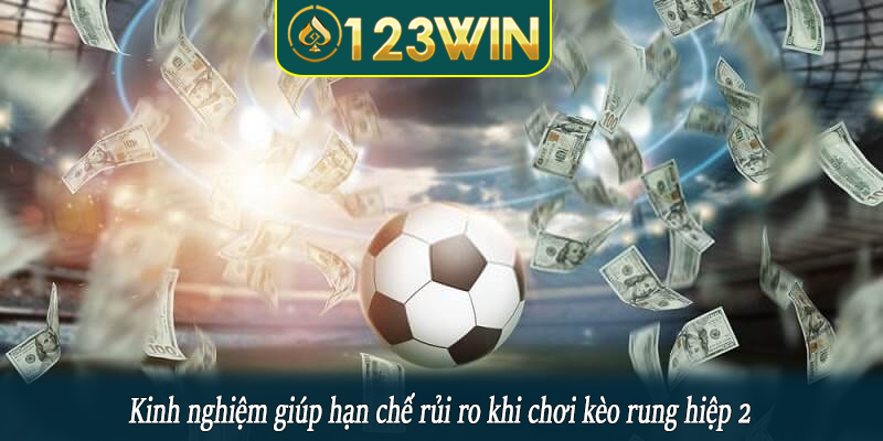 Kinh nghiệm giúp hạn chế rủi ro khi chơi kèo rung hiệp 2